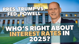 Pres. Trump vs. Fed Chair Jerome Powell: Who’s Right About Interest Rates in 2025?