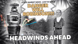 Stock Market News: Lost in Space. Danger Will Robinson! Deadwinds Ahead