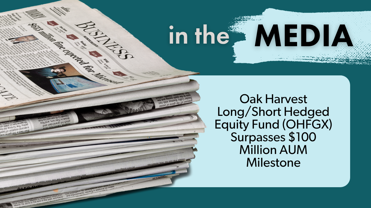 Oak Harvest Long/Short Hedged Equity Fund (OHFGX) Surpasses $100 Million AUM Milestone